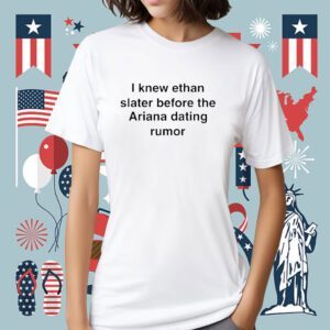 I Knew Ethan Slater Before The Ariana Dating Rumor Shirt