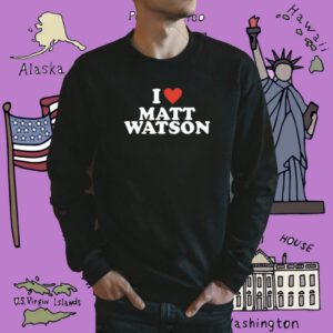 I Love Matt Watson Shirt