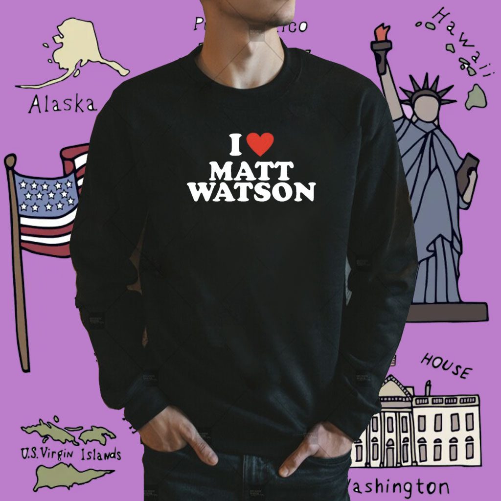 I Love Matt Watson Shirt