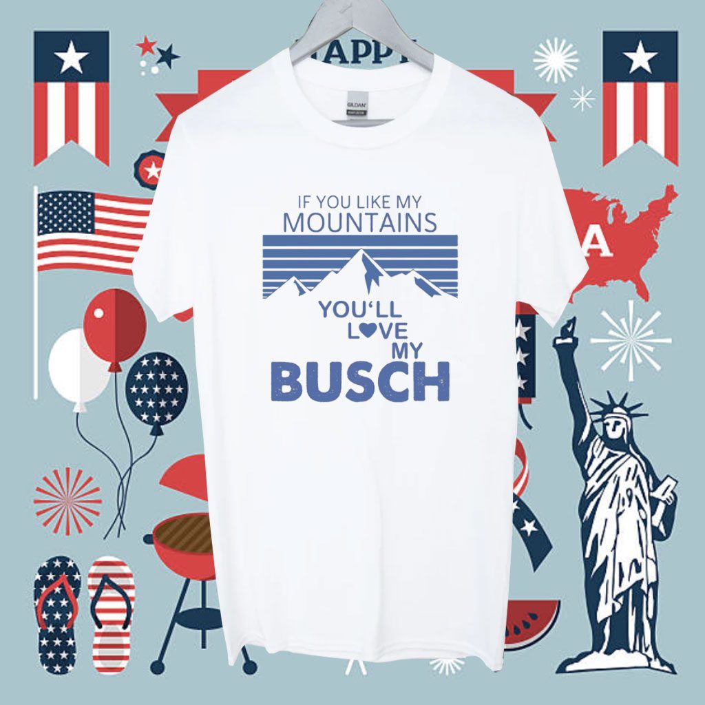 If You Like My Mountains You’ll Love My Busch Shirt