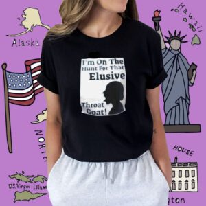 I’m On The Hunt For That Elusive Throat Goat Shirt
