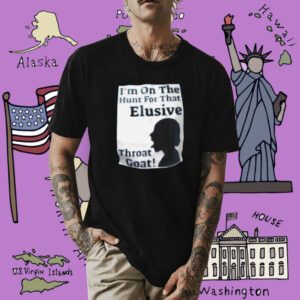 I’m On The Hunt For That Elusive Throat Goat Shirt