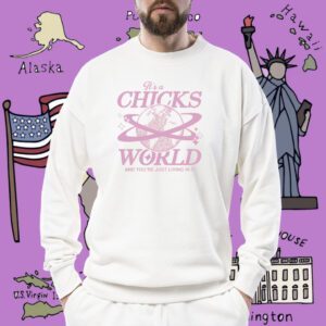 It's A Chicks World Shirt