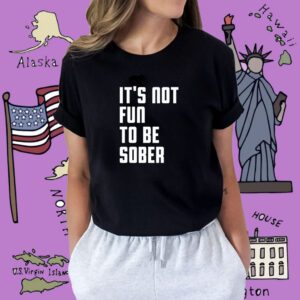It's Not Fun To Be Sober Shirt