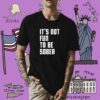 It's Not Fun To Be Sober Shirt