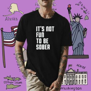 It's Not Fun To Be Sober Shirt