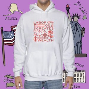 Labor Creates All Wealth Shirt