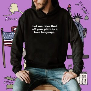 Let Me Take That Off Your Plate Is A Love Language Shirt
