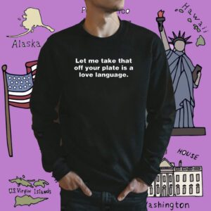Let Me Take That Off Your Plate Is A Love Language Shirt