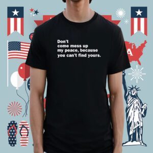 Mahogany Mommies Don't Come Mess Up My Peace Because You Can't Find Yours Shirt