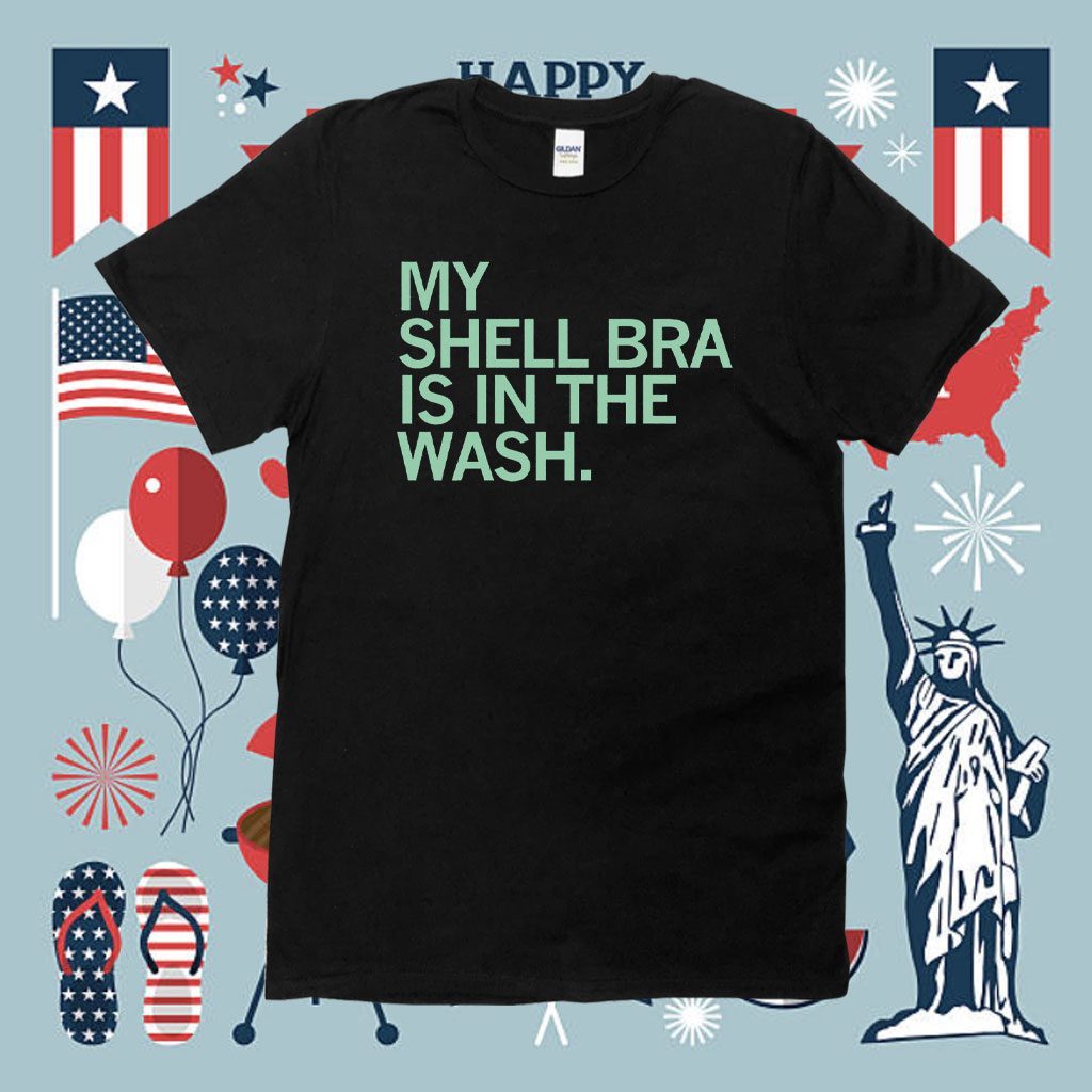 My shell bra is in the wash Shirt