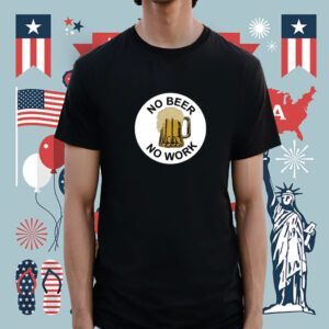 No Beer No Work Shirt