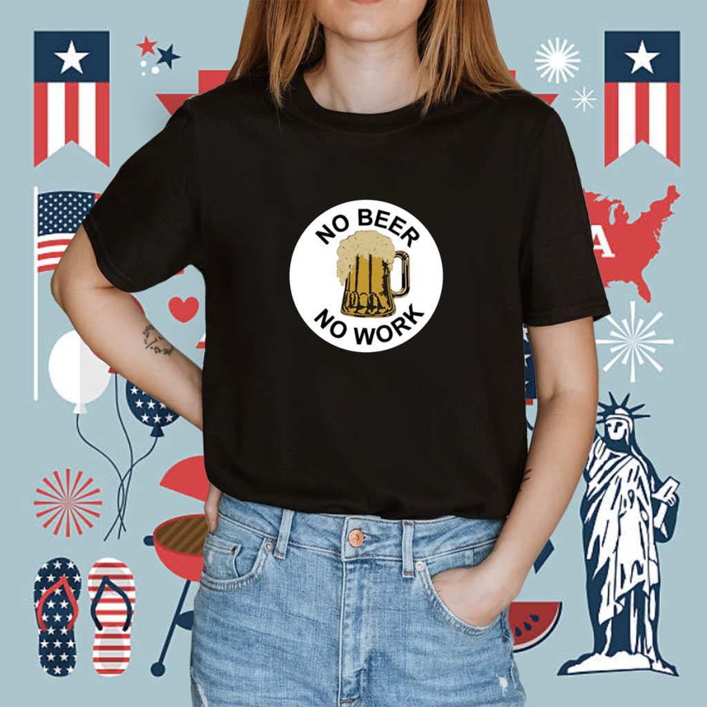 No Beer No Work Shirt