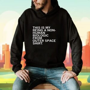 Non-Human Biologic From Outer Space Shirt