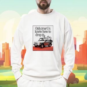 Only Truegs Know How To Drop The Top Shirt