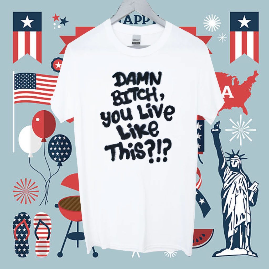 Pig Damn Bitch You live Like This Shirt