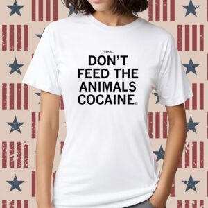 Please Don't feed the animals cocaine Shirt