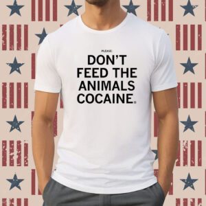 Please Don't feed the animals cocaine Shirt