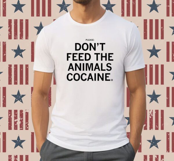 Please Don't feed the animals cocaine Shirt