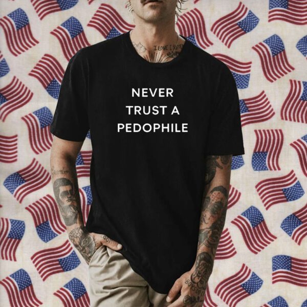 Podcast Never Trust A Pedophile Tee Shirt