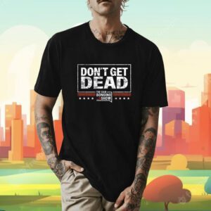 Pre Order Don’t Get Dead The Dan Bongino Show Shirt