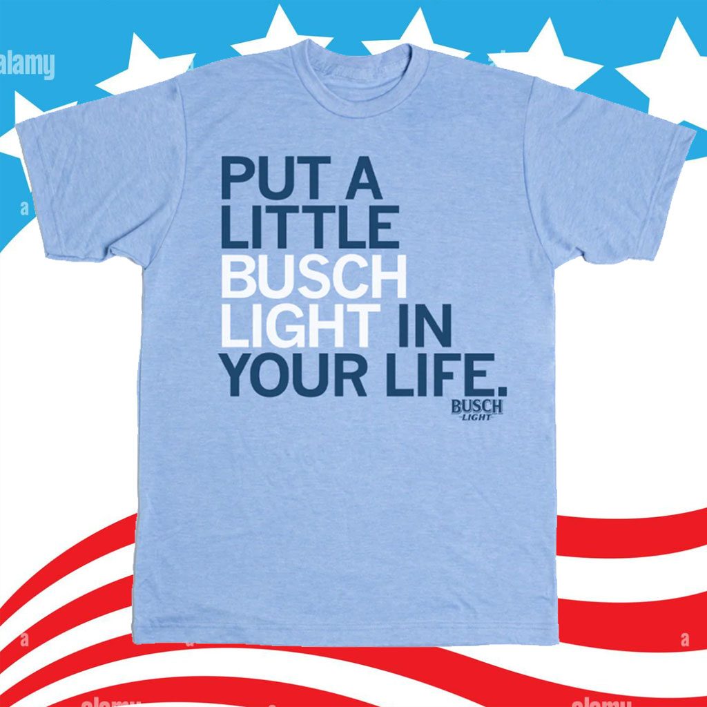Put A Little Busch Light In Your Life Shirt