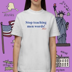Stop Teaching Men Words Shirt