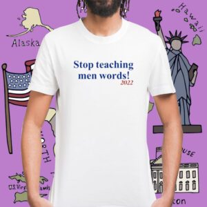 Stop Teaching Men Words Shirt
