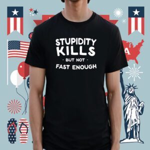 Stupidity Kills But Not Fast Enough Classic Shirts