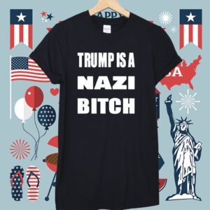 The Astute Galoot Trump Is A Nazi Bitch Shirt