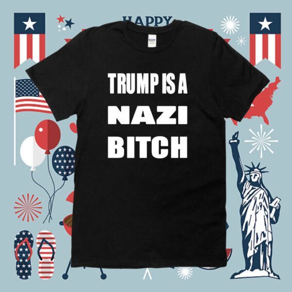 The Astute Galoot Trump Is A Nazi Bitch Shirt