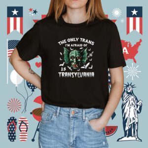 The Only Trans I'm Afraid Of Is Transylvania Shirt