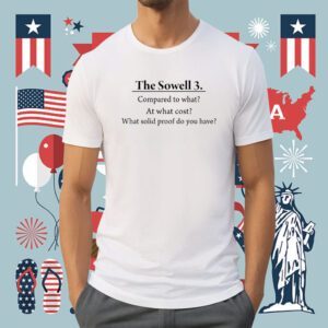 The Sowell 3 Compared To What At What Cost What Solid Proof Do You Have Shirt