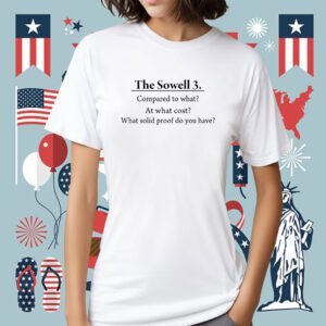 The Sowell 3 Compared To What At What Cost What Solid Proof Do You Have Shirt
