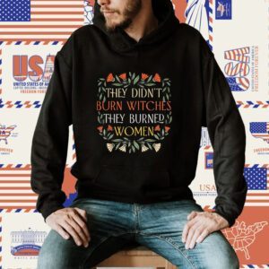 They Didn't Burn Witches They Burned Women Feminist Witch Shirt