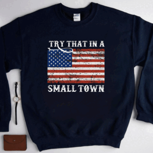 Try That in A Small Town Country Music Lyric Shirt