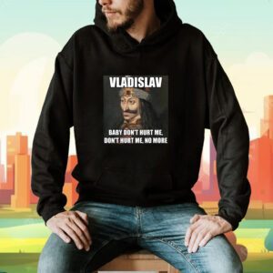 Vladislav Baby Don’t Hurt Me No More Shirt