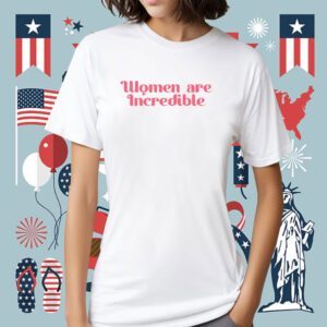Women Are Incredible Shirt
