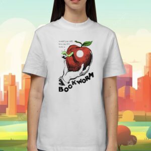 Would You Still Love Me If I Were A Bookworm Shirt