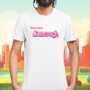 You Are Kenough Barbie I Am Kenough Shirt