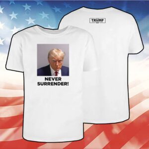 Trump 2024 Never Surrender Shirts