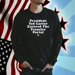 President Ted Carter Entered The Transfer Portal 2023 Shirt
