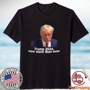 2024 Trump MUG SHOT NOW MORE THEN EVER 2023 Shirt