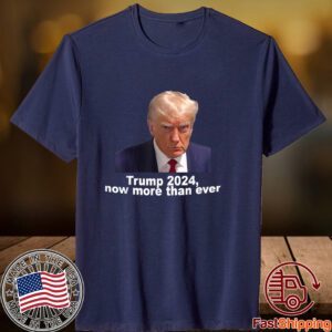 2024 Trump MUG SHOT NOW MORE THEN EVER 2023 Shirt
