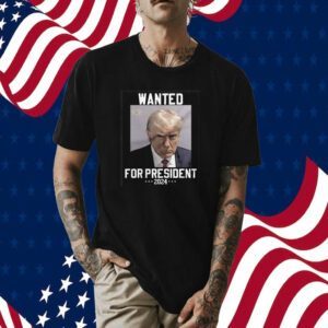 Trump Mugshot Wanted For President 2024 Shirt