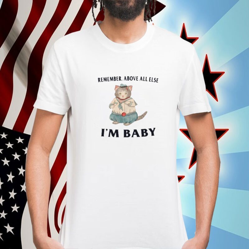Remember Above All Else I'm Baby 2023 Shirt