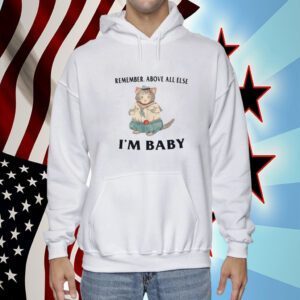 Remember Above All Else I'm Baby 2023 Shirt