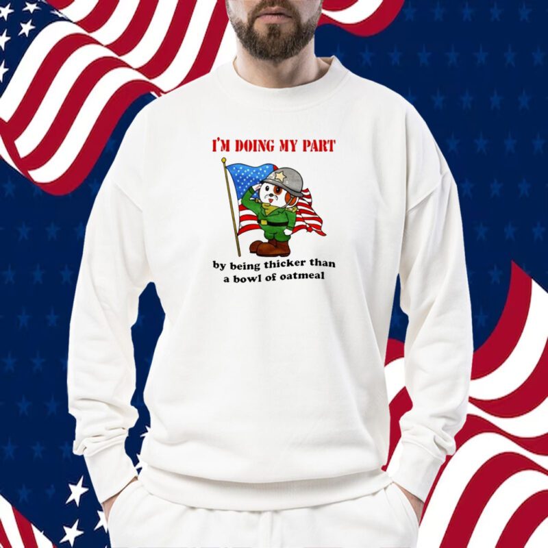 I'm Doing My Part By Being Thicker Than A Bowl Of Oatmeal TShirt