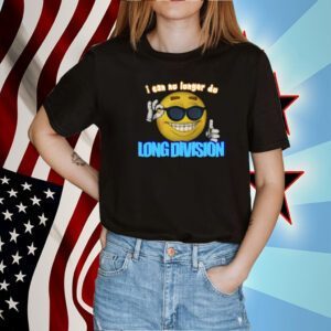 Limited I Can No Longer Do Long Division Shirt