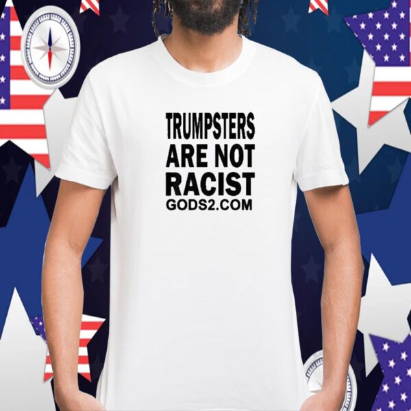 Trumpsters Are Not Racist Gods 2 Tee Shirt